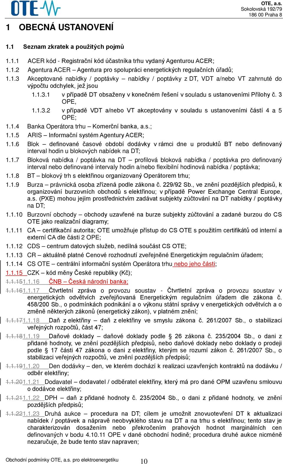 3 OPE, 1.1.3.2 v případě VDT a/nebo VT akceptovány v souladu s ustanoveními částí 4 a 5 OPE; 1.1.4 Banka Operátora trhu Komerční banka, a.s.; 1.1.5 ARIS Informační systém Agentury ACER; 1.1.6 Blok definované časové období dodávky v rámci dne u produktů BT nebo definovaný interval hodin u blokových nabídek na DT; 1.