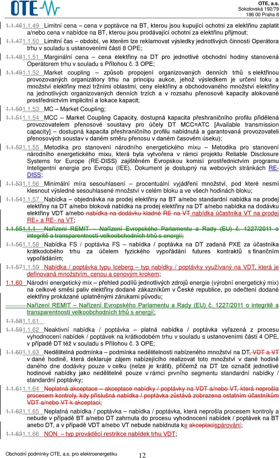 denních trhů s elektřinou provozovaných organizátory trhu na principu aukce, jehož výsledkem je určení toku a množství elektřiny mezi tržními oblastmi, ceny elektřiny a obchodovaného množství