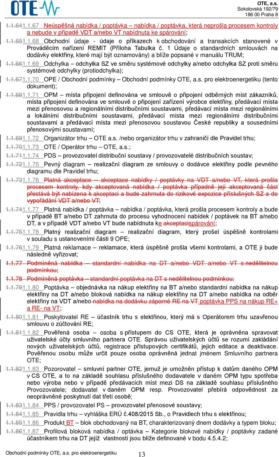 1.671.1.70 OPE / Obchodní podmínky (tento dokument); 1.1.681.1.71 OPM místa připojení definována ve smlouvě o připojení odběrných míst zákazníků, místa připojení definována ve smlouvě o připojení