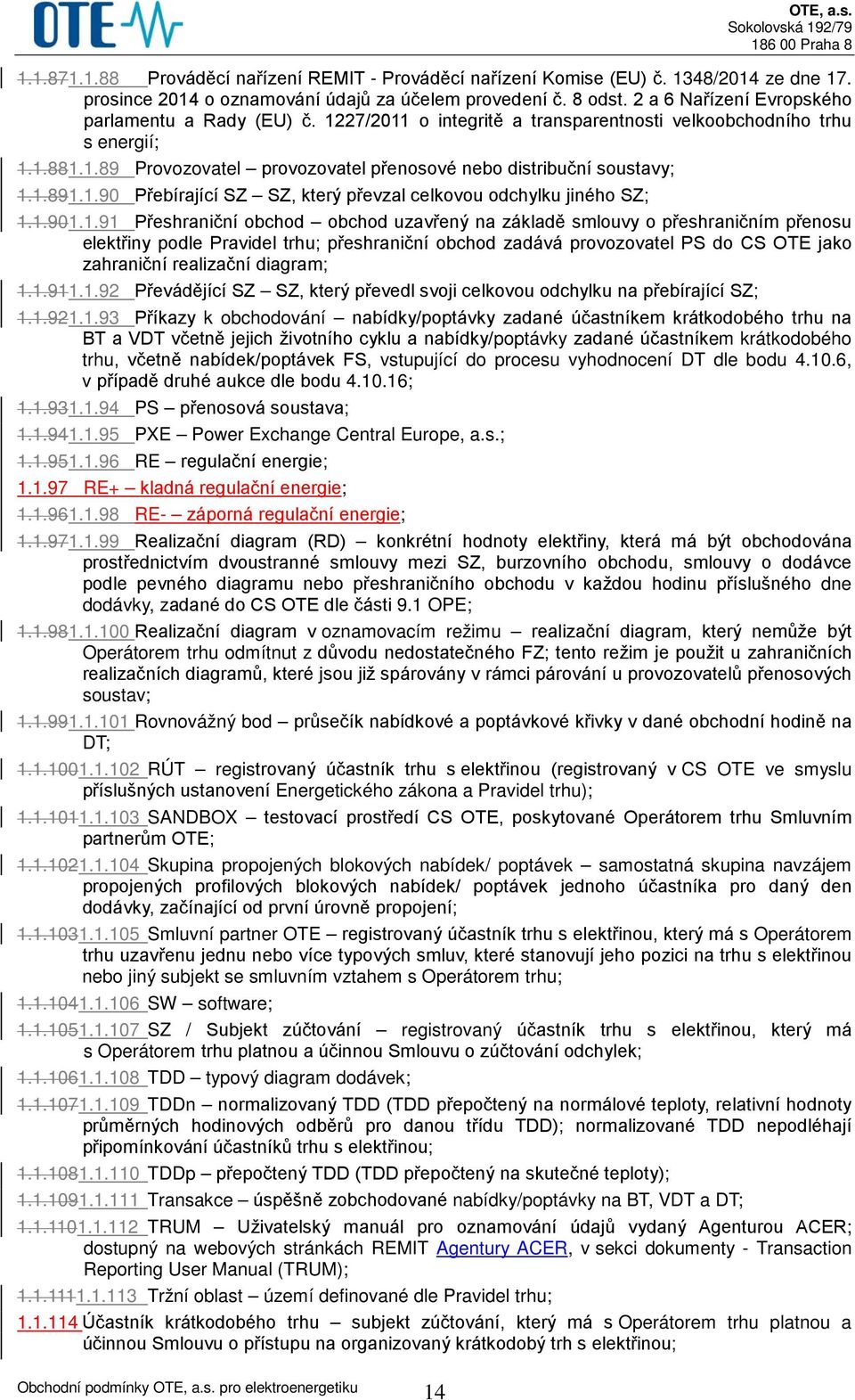 1.891.1.90 Přebírající SZ SZ, který převzal celkovou odchylku jiného SZ; 1.1.901.1.91 Přeshraniční obchod obchod uzavřený na základě smlouvy o přeshraničním přenosu elektřiny podle Pravidel trhu;