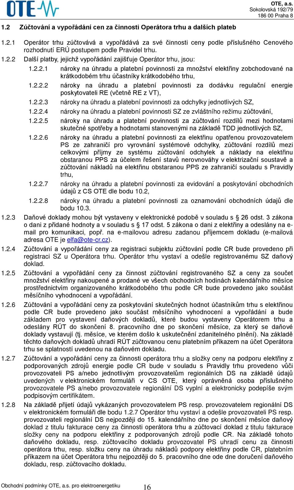 2.2.2 nároky na úhradu a platební povinnosti za dodávku regulační energie poskytovateli RE (včetně RE z VT), 1.2.2.3 nároky na úhradu a platební povinnosti za odchylky jednotlivých SZ, 1.2.2.4 nároky na úhradu a platební povinnosti SZ ze zvláštního režimu zúčtování, 1.