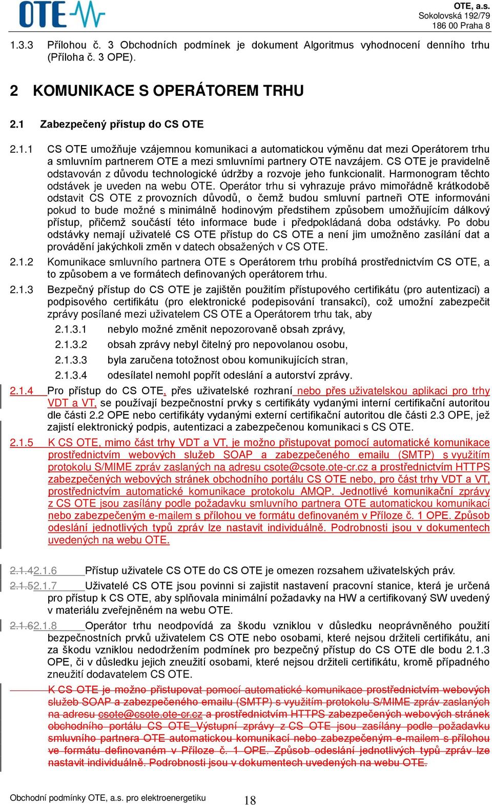 Operátor trhu si vyhrazuje právo mimořádně krátkodobě odstavit CS OTE z provozních důvodů, o čemž budou smluvní partneři OTE informováni pokud to bude možné s minimálně hodinovým předstihem způsobem