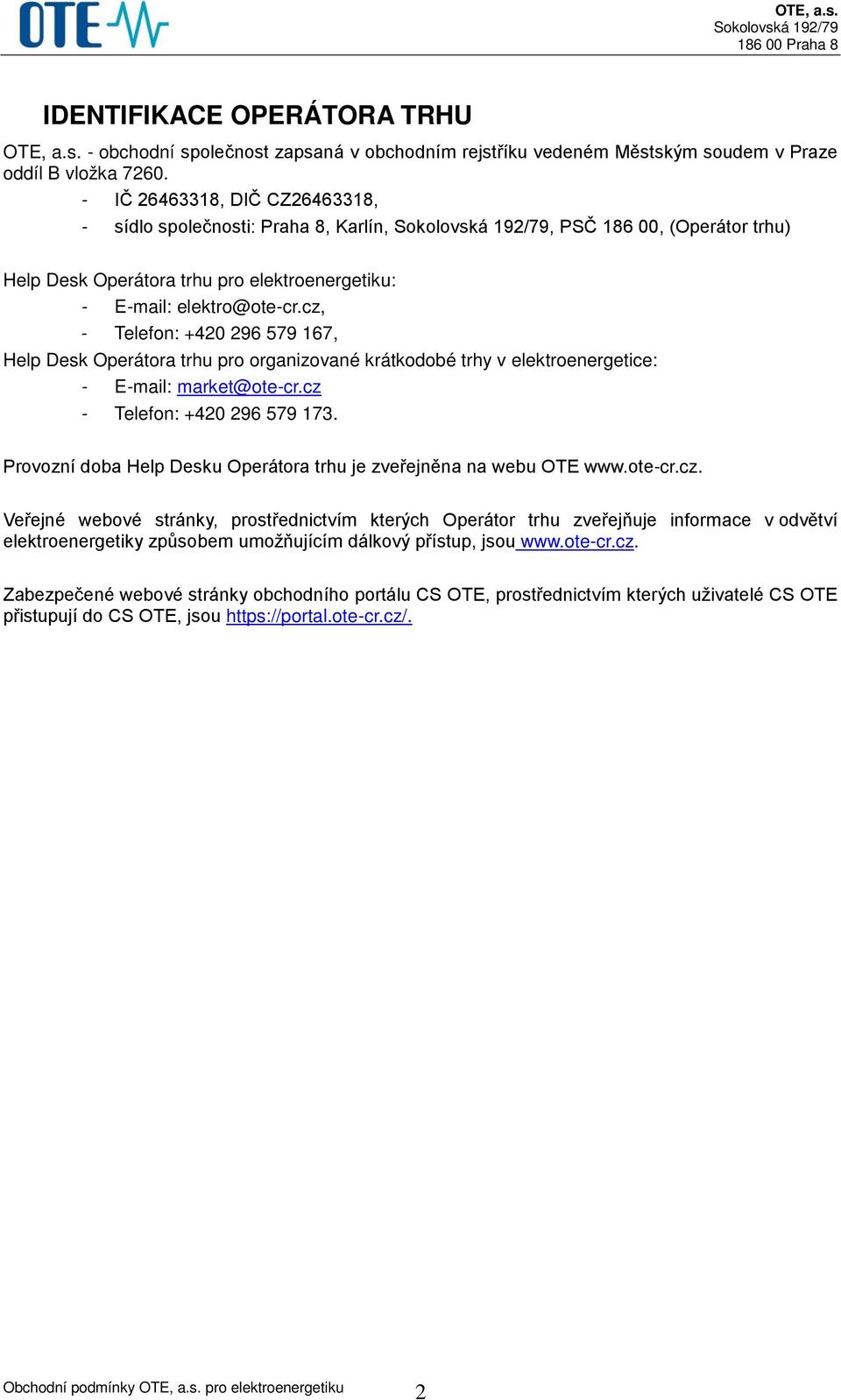 cz, - Telefon: +420 296 579 167, Help Desk Operátora trhu pro organizované krátkodobé trhy v elektroenergetice: - E-mail: market@ote-cr.cz - Telefon: +420 296 579 173.