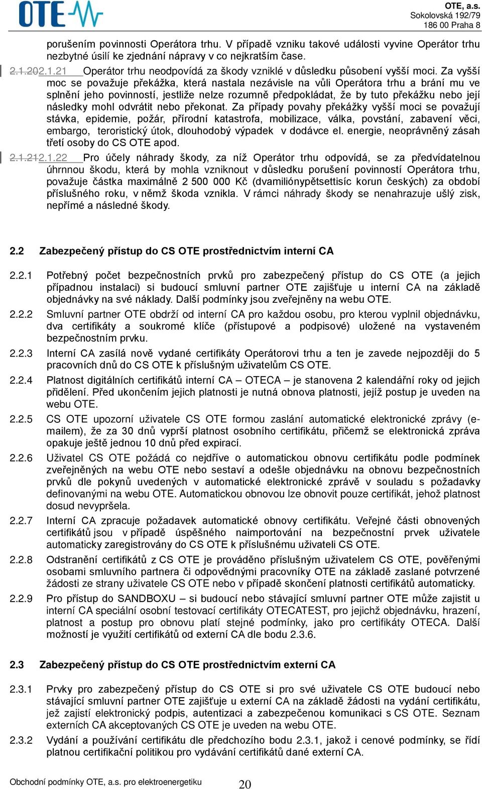 Za vyšší moc se považuje překážka, která nastala nezávisle na vůli Operátora trhu a brání mu ve splnění jeho povinností, jestliže nelze rozumně předpokládat, že by tuto překážku nebo její následky