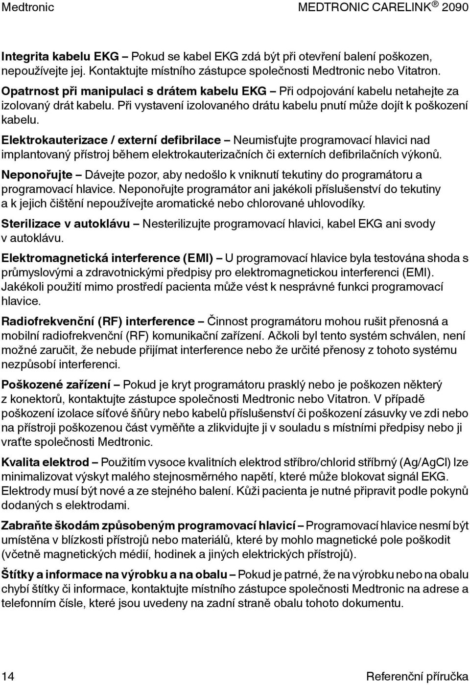 Elektrokauterizace / externí defibrilace Neumisťujte programovací hlavici nad implantovaný přístroj během elektrokauterizačních či externích defibrilačních výkonů.