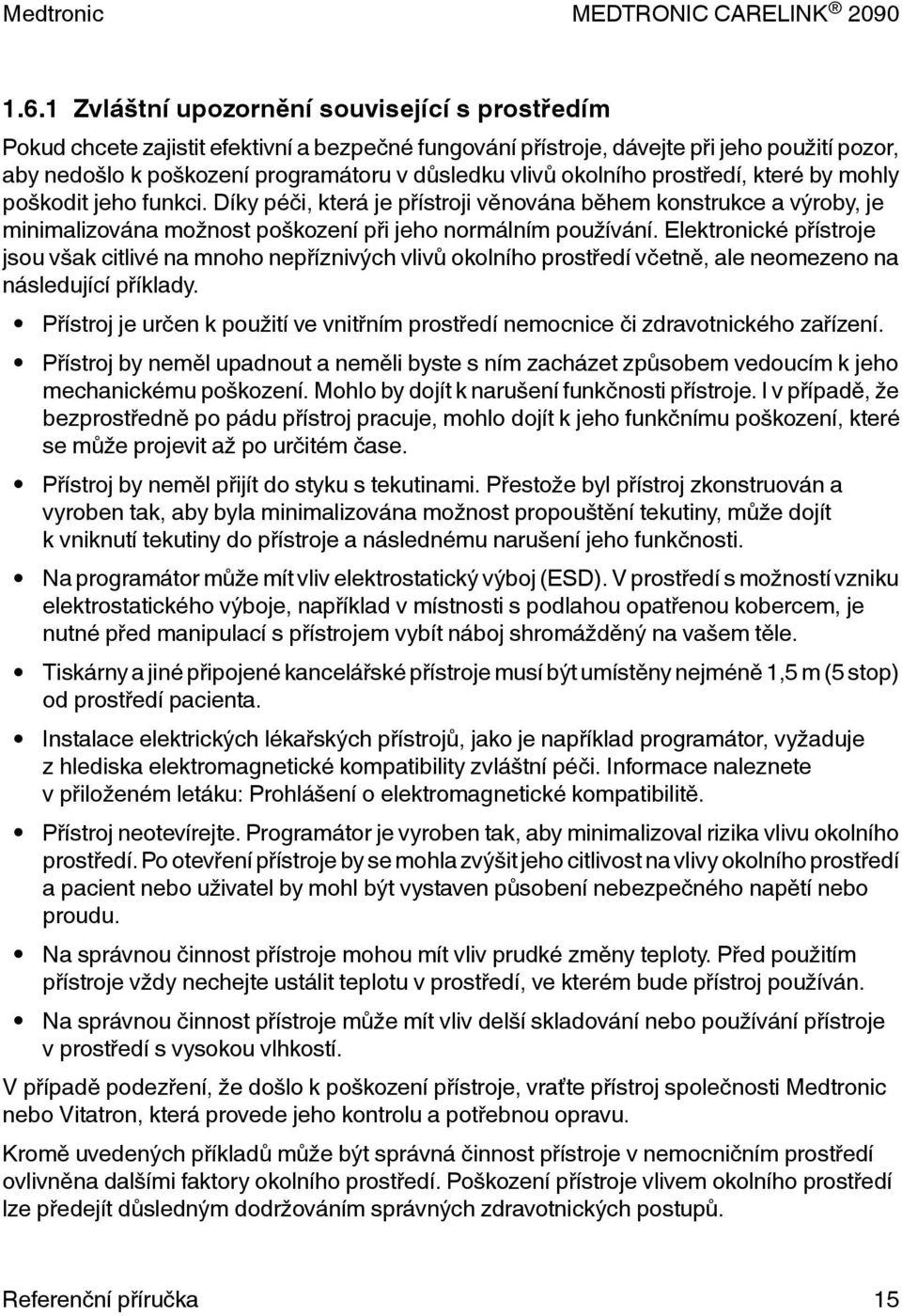 Elektronické přístroje jsou však citlivé na mnoho nepříznivých vlivů okolního prostředí včetně, ale neomezeno na následující příklady.