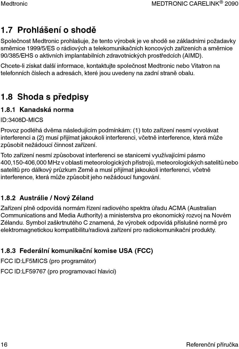 Chcete-li získat další informace, kontaktujte společnost Medtronic nebo Vitatron na telefonních číslech a adresách, které jsou uvedeny na zadní straně obalu. 1.8 