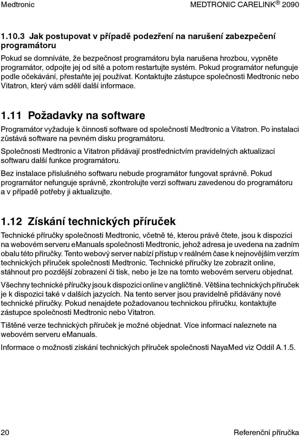 11 Požadavky na software Programátor vyžaduje k činnosti software od společností Medtronic a Vitatron. Po instalaci zůstává software na pevném disku programátoru.