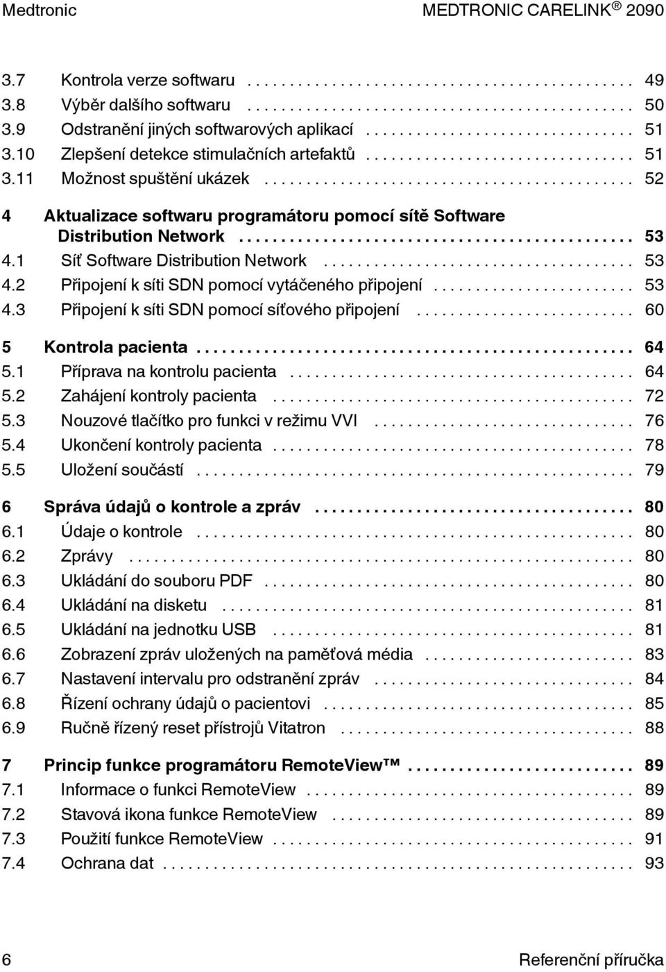 .. 60 5 Kontrola pacienta... 64 5.1 Příprava na kontrolu pacienta... 64 5.2 Zahájení kontroly pacienta... 72 5.3 Nouzové tlačítko pro funkci v režimu VVI... 76 5.4 Ukončení kontroly pacienta... 78 5.