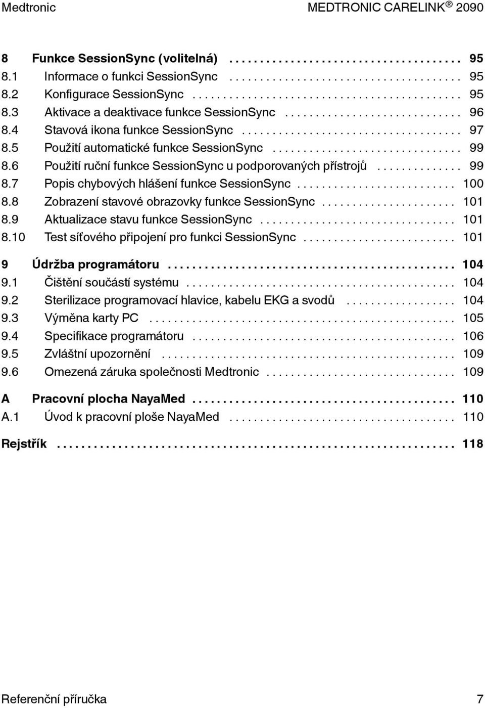 .. 100 8.8 Zobrazení stavové obrazovky funkce SessionSync... 101 8.9 Aktualizace stavu funkce SessionSync... 101 8.10 Test síťového připojení pro funkci SessionSync... 101 9 Údržba programátoru.