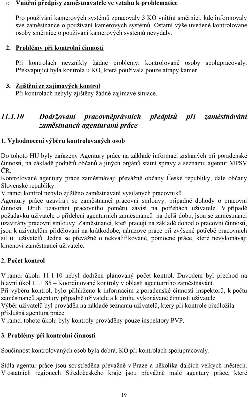 Překvapující byla kontrola u KO, která používala pouze atrapy kamer. 3. Zjištění ze zajímavých kontrol Při kontrolách nebyly zjištěny žádné zajímavé situace. 11