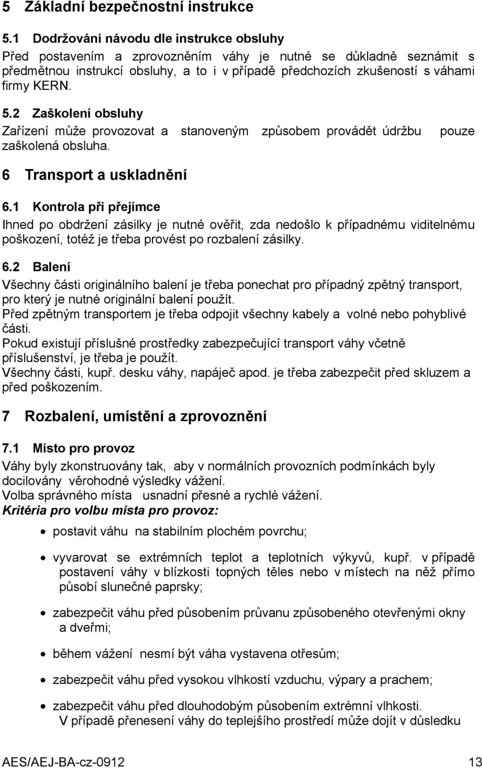 5.2 Zaškolení obsluhy Zařízení může provozovat a stanoveným způsobem provádět údržbu zaškolená obsluha. pouze 6 Transport a uskladnění 6.