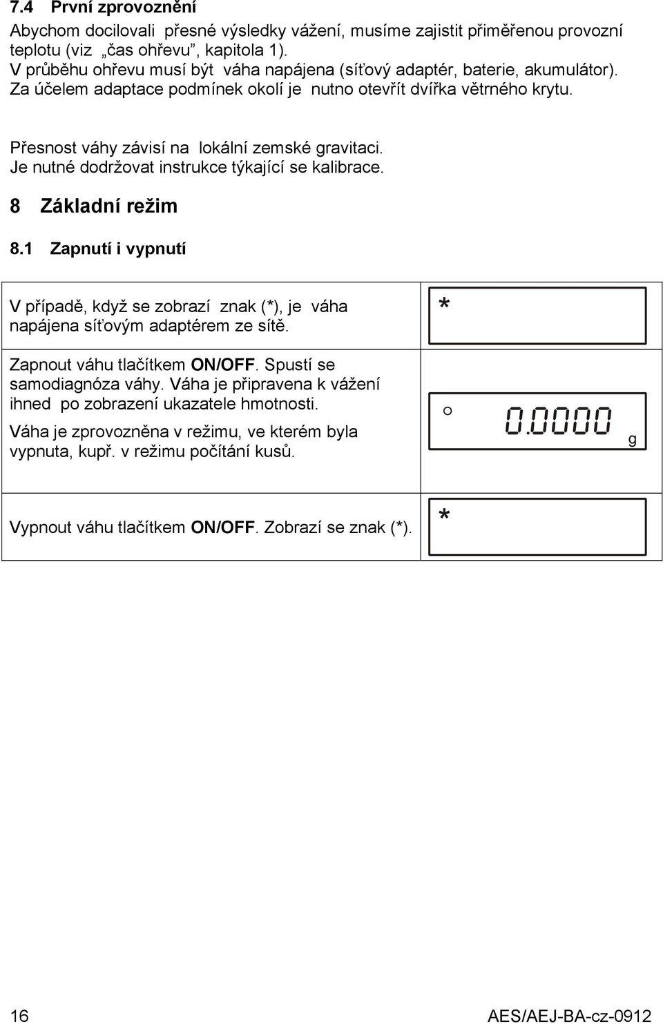 Přesnost váhy závisí na lokální zemské gravitaci. Je nutné dodržovat instrukce týkající se kalibrace. 8 Základní režim 8.