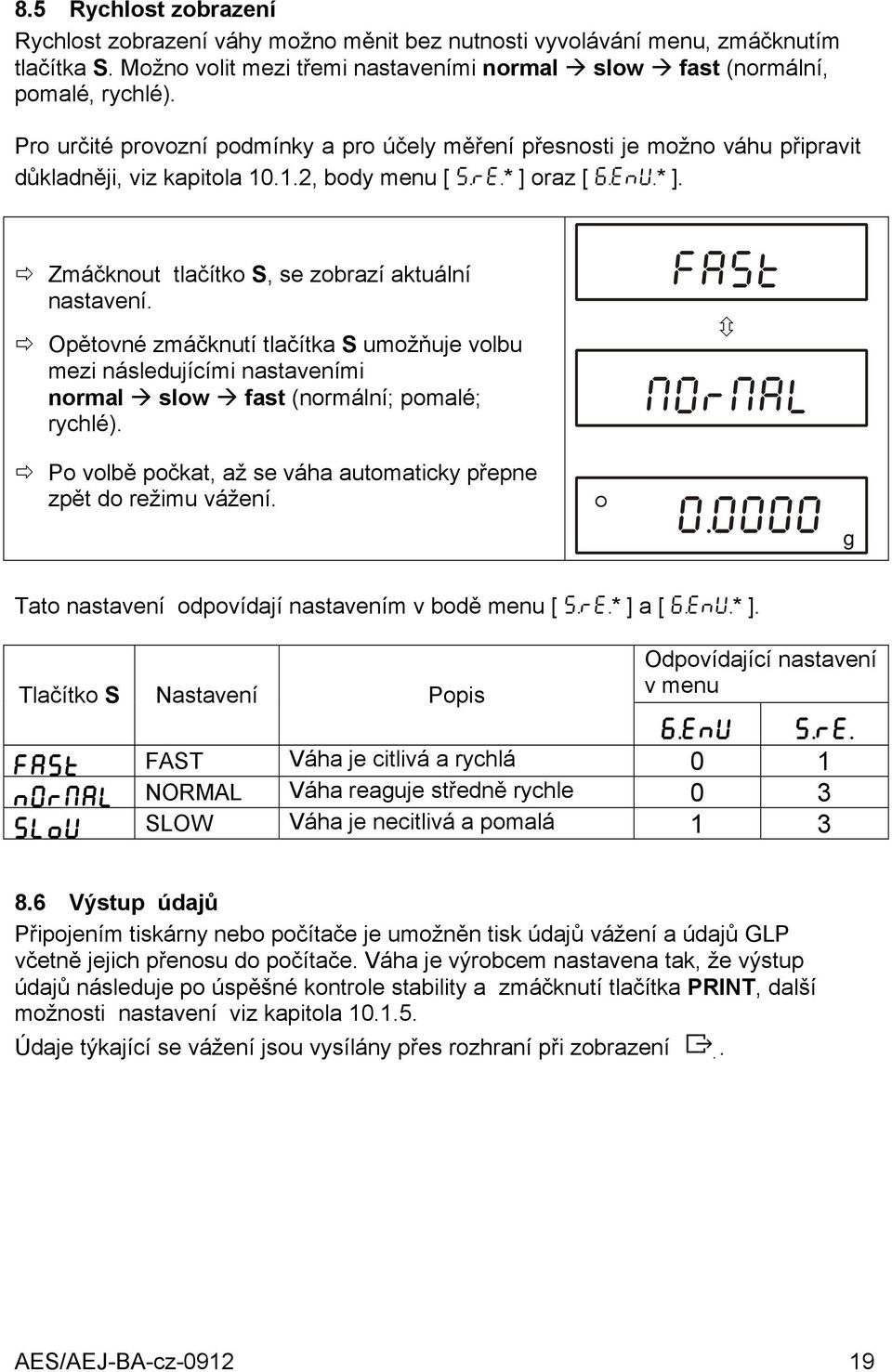 Ö Opětovné zmáčknutí tlačítka S umožňuje volbu mezi následujícími nastaveními normal Æ slow Æ fast (normální; pomalé; rychlé).