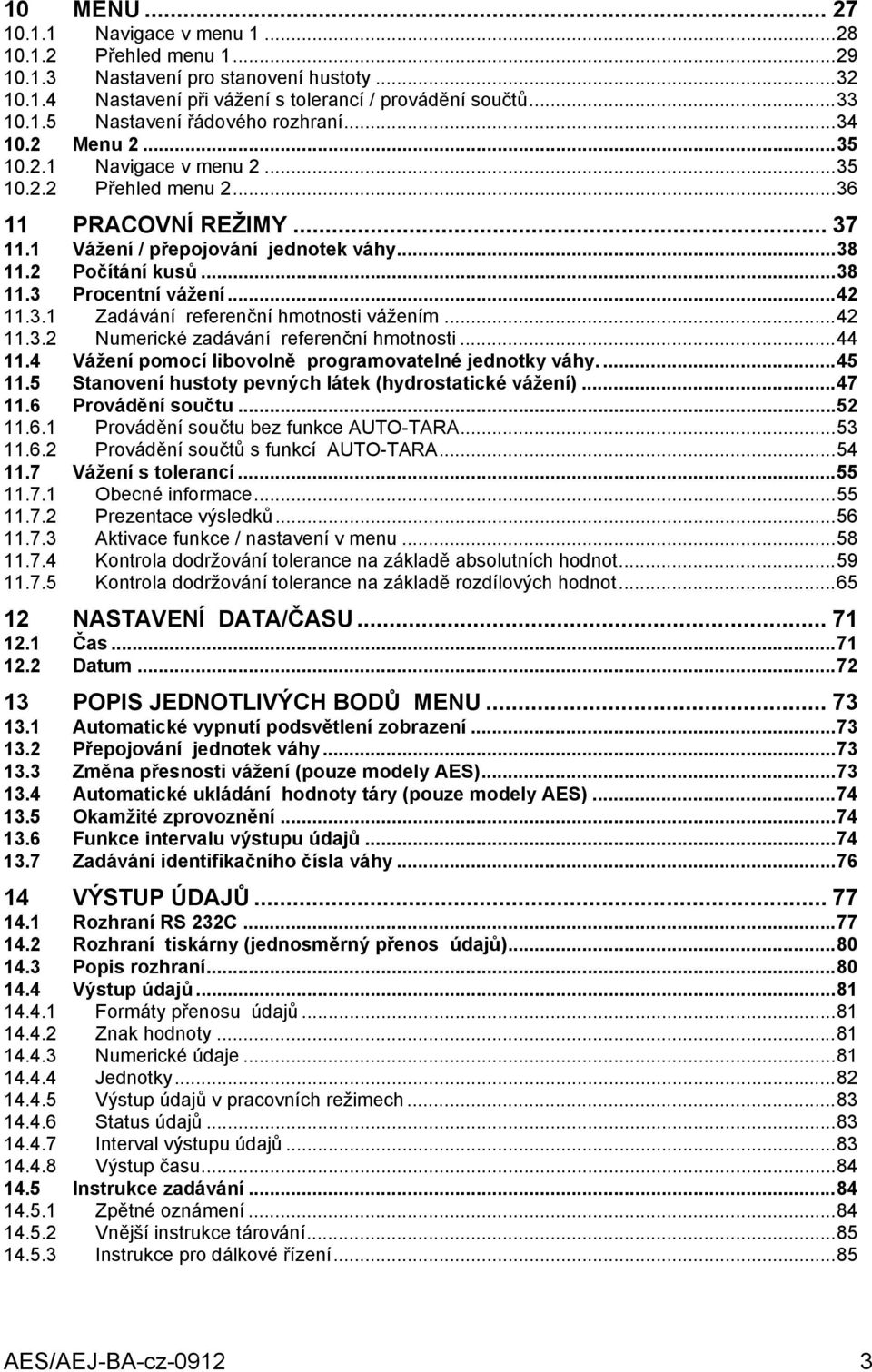 ..42 11.3.1 Zadávání referenční hmotnosti vážením...42 11.3.2 Numerické zadávání referenční hmotnosti...44 11.4 Vážení pomocí libovolně programovatelné jednotky váhy....45 11.