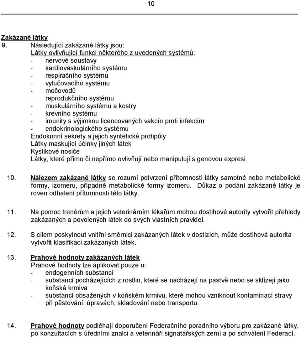 reprodukčního systému - muskulárního systému a kostry - krevního systému - imunity s výjimkou licencovaných vakcín proti infekcím - endokrinologického systému Endokrinní sekrety a jejich syntetické