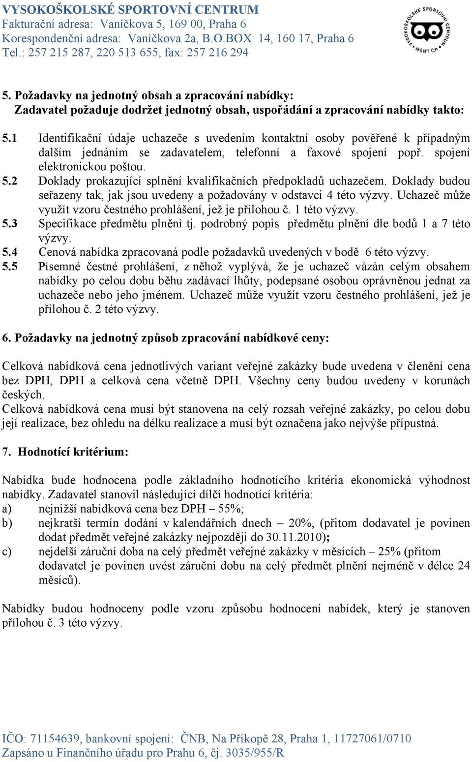 2 Doklady prokazující splnění kvalifikačních předpokladů uchazečem. Doklady budou seřazeny tak, jak jsou uvedeny a požadovány v odstavci 4 této výzvy.