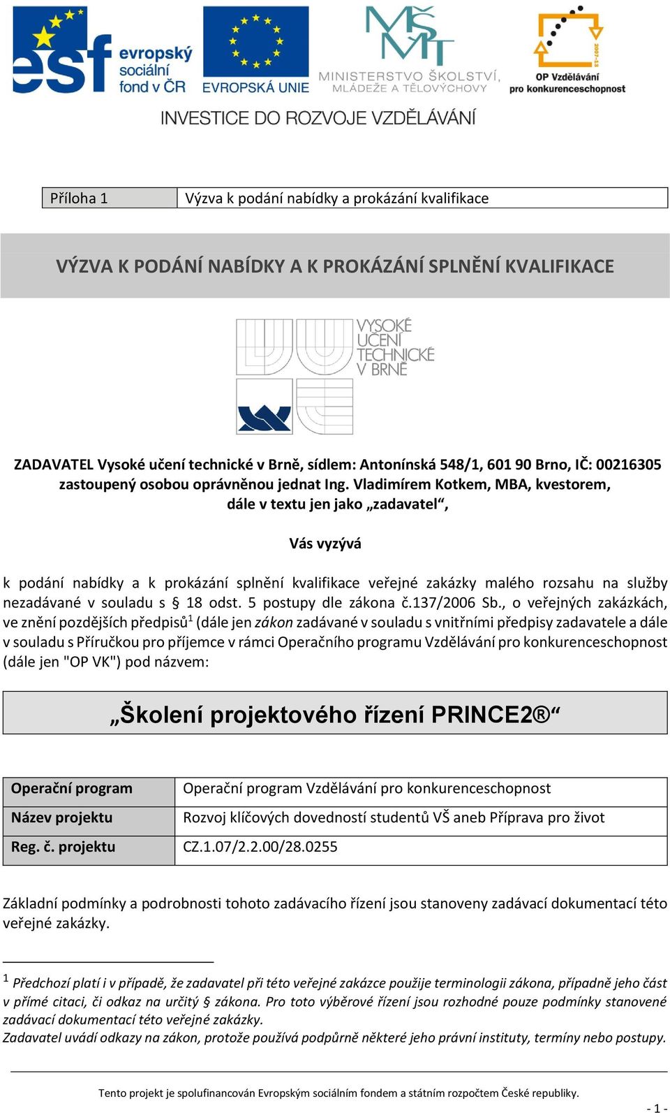 Vladimírem Kotkem, MBA, kvestorem, dále v textu jen jako zadavatel, Vás vyzývá k podání nabídky a k prokázání splnění kvalifikace veřejné zakázky malého rozsahu na služby nezadávané v souladu s 18