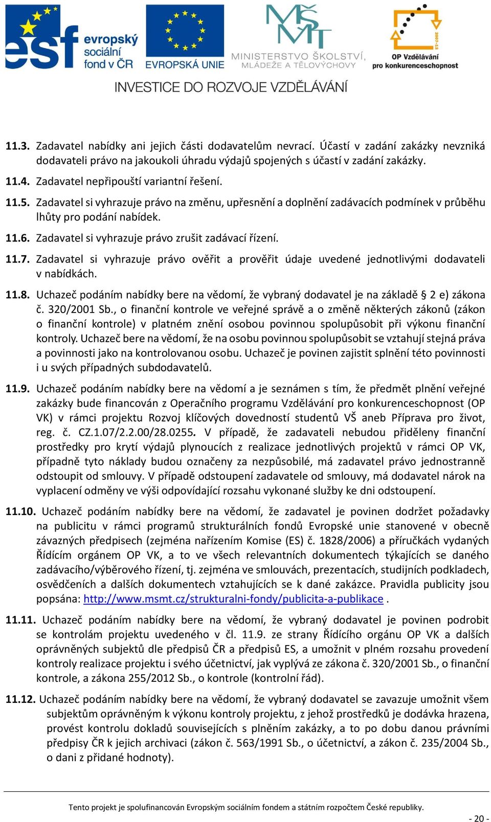 Zadavatel si vyhrazuje právo zrušit zadávací řízení. 11.7. Zadavatel si vyhrazuje právo ověřit a prověřit údaje uvedené jednotlivými dodavateli v nabídkách. 11.8.