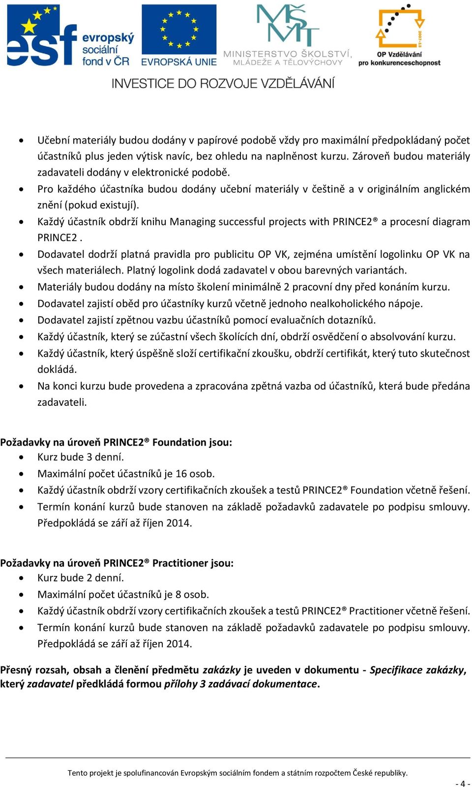 Každý účastník obdrží knihu Managing successful projects with PRINCE2 a procesní diagram PRINCE2.