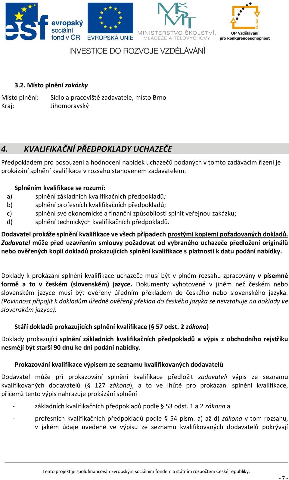 Splněním kvalifikace se rozumí: a) splnění základních kvalifikačních předpokladů; b) splnění profesních kvalifikačních předpokladů; c) splnění své ekonomické a finanční způsobilosti splnit veřejnou