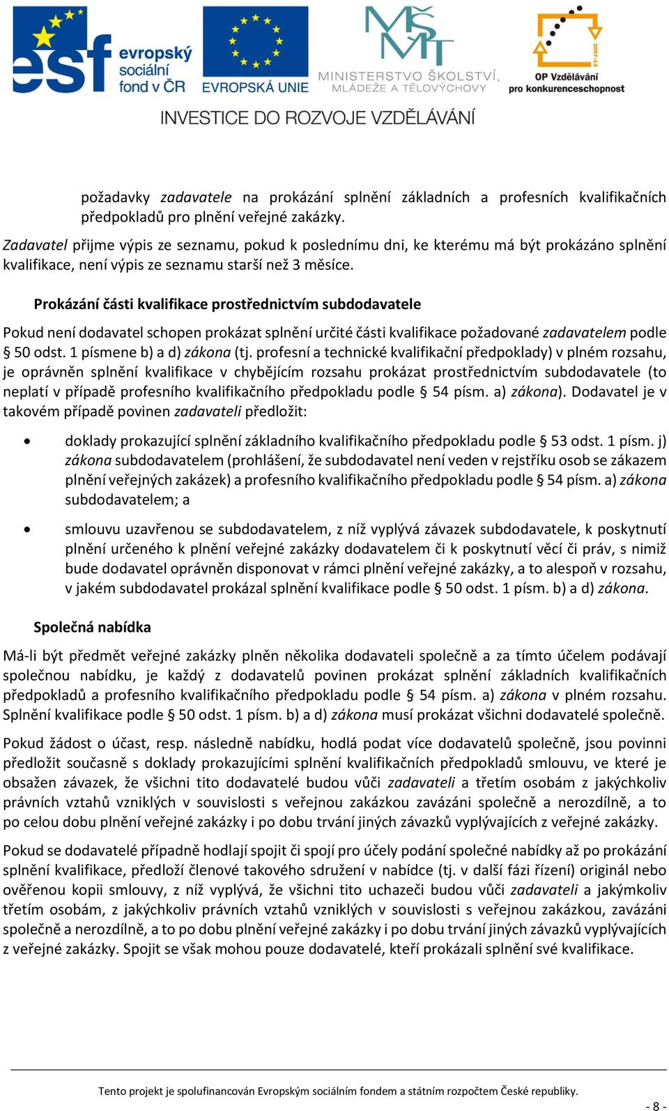 Prokázání části kvalifikace prostřednictvím subdodavatele Pokud není dodavatel schopen prokázat splnění určité části kvalifikace požadované zadavatelem podle 50 odst. 1 písmene b) a d) zákona (tj.