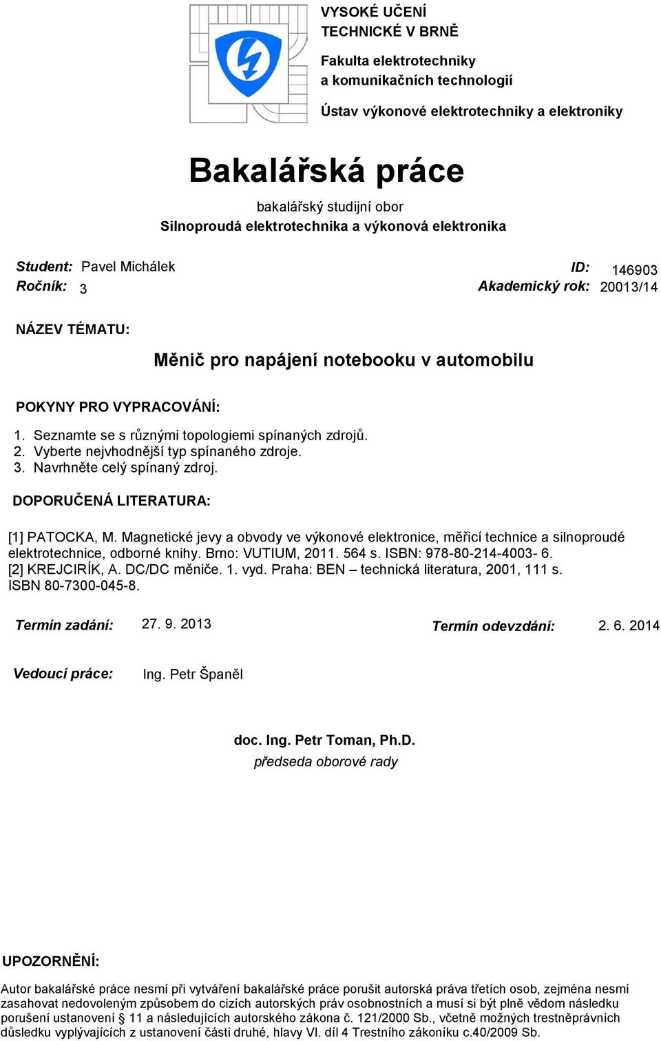 Seznamte se s různými topologiemi spínaných zdrojů. 2. Vyberte nejvhodnější typ spínaného zdroje. 3. Navrhněte celý spínaný zdroj. DOPORUČENÁ LITERATURA: [1] PATOCKA, M.