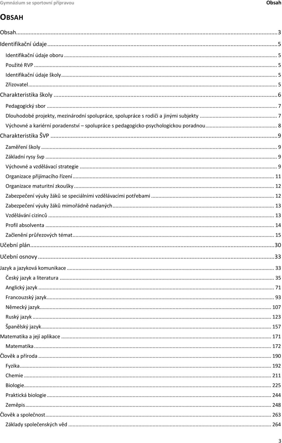 .. 8 Charakteristika ŠVP... 9 Zaměření školy... 9 Základní rysy švp... 9 Výchovné a vzdělávací strategie... 9 Organizace přijímacího řízení... 11 Organizace maturitní zkoušky.