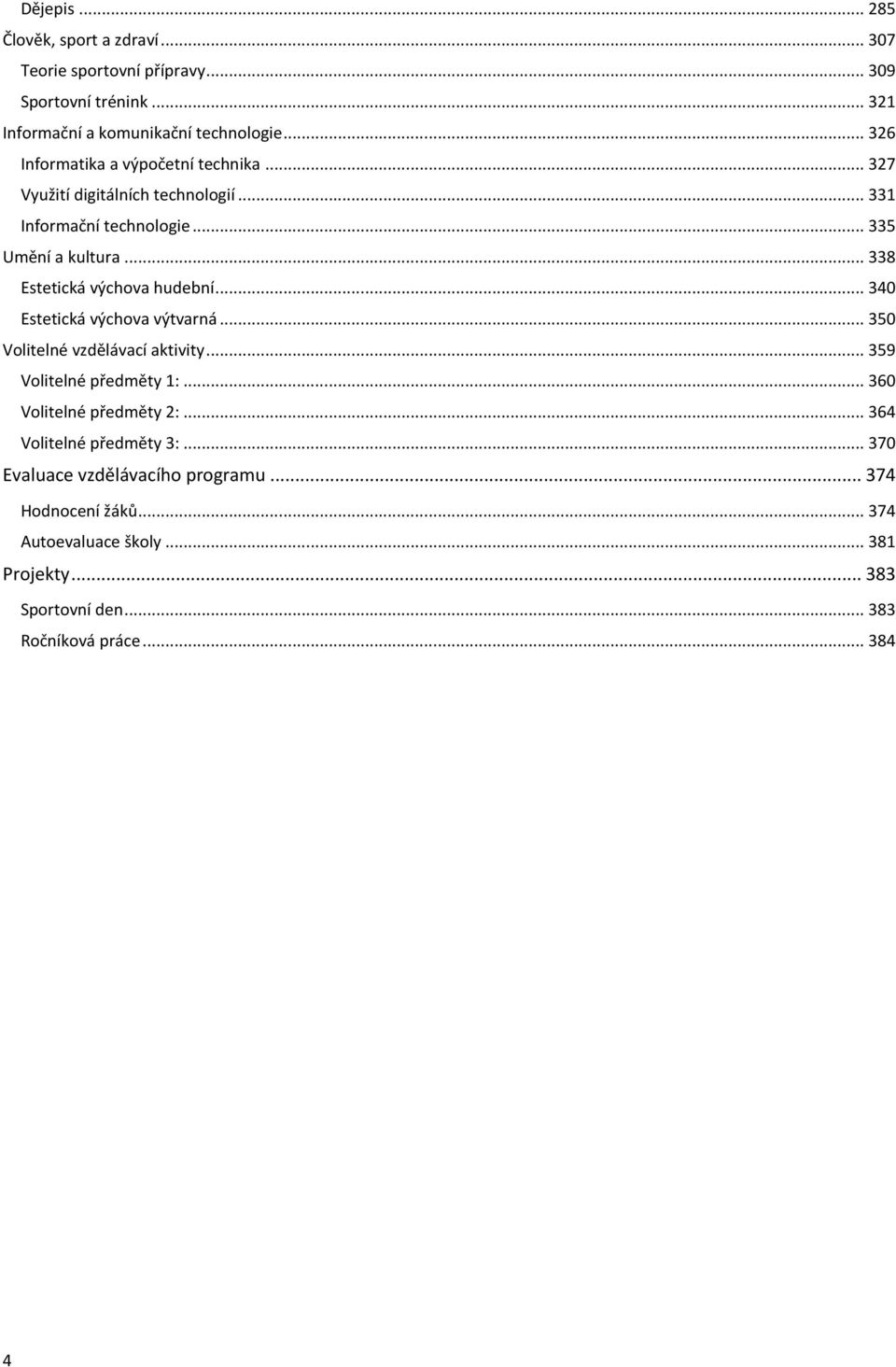 .. 338 Estetická výchova hudební... 340 Estetická výchova výtvarná... 350 Volitelné vzdělávací aktivity... 359 Volitelné předměty 1:.