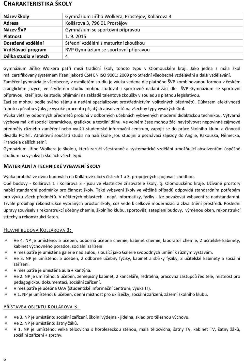 typu v Olomouckém kraji. Jako jedna z mála škol má certifikovaný systémem řízení jakosti ČSN EN ISO 9001: 2009 pro Střední všeobecné vzdělávání a další vzdělávání.