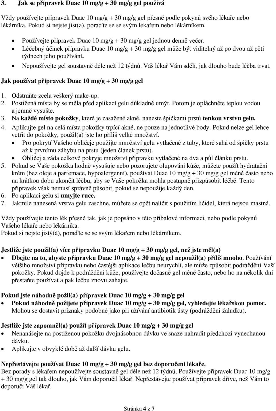 Léčebný účinek přípravku Duac 10 mg/g + 30 mg/g gel může být viditelný až po dvou až pěti týdnech jeho používání. Nepoužívejte gel soustavně déle než 12 týdnů.