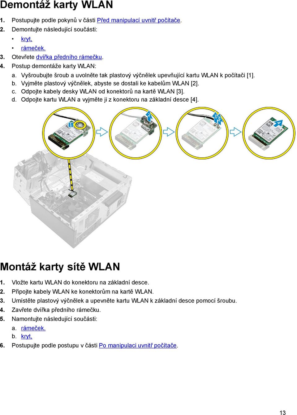 Odpojte kabely desky WLAN od konektorů na kartě WLAN [3]. d. Odpojte kartu WLAN a vyjměte ji z konektoru na základní desce [4]. Montáž karty sítě WLAN 1.