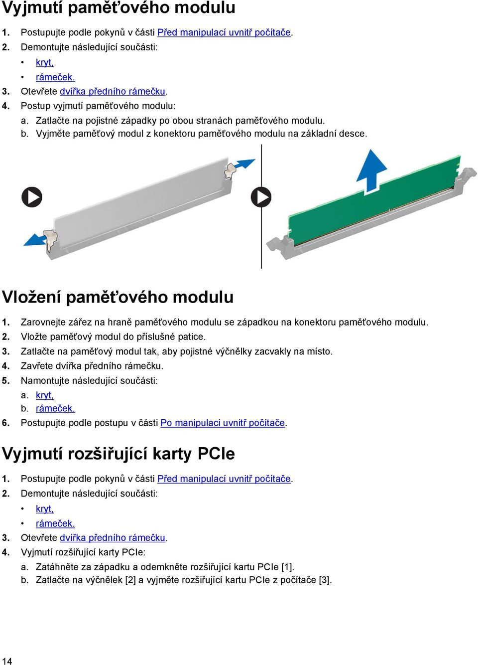 Vložení paměťového modulu 1. Zarovnejte zářez na hraně paměťového modulu se západkou na konektoru paměťového modulu. 2. Vložte paměťový modul do příslušné patice. 3.