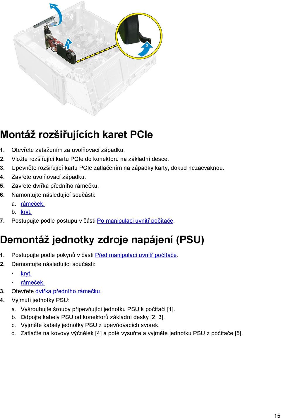 kryt, 7. Postupujte podle postupu v části Po manipulaci uvnitř počítače. Demontáž jednotky zdroje napájení (PSU) 1. Postupujte podle pokynů v části Před manipulací uvnitř počítače. 2.