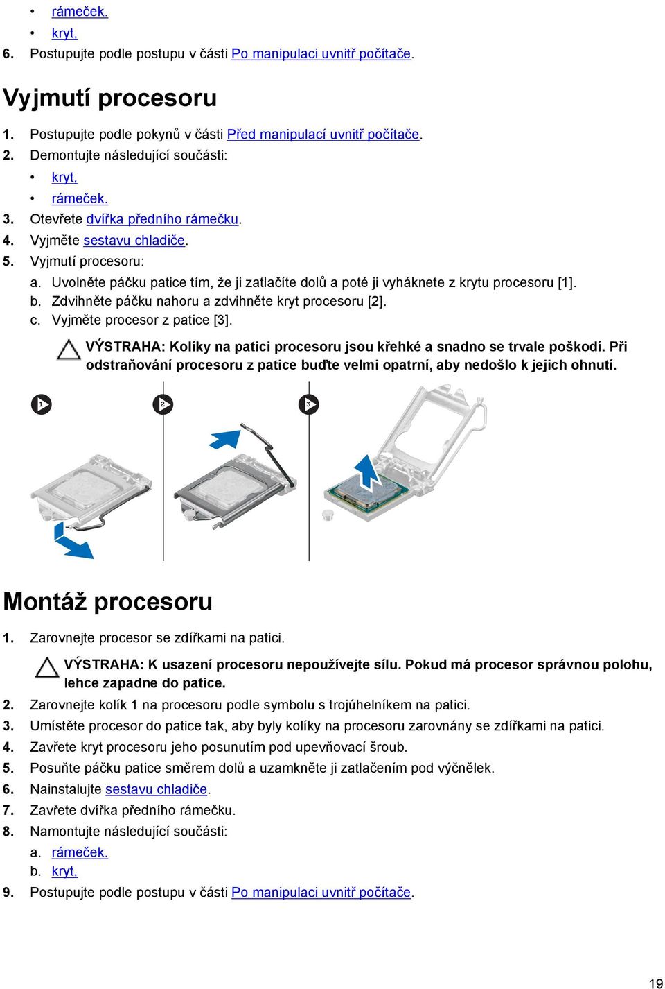 Uvolněte páčku patice tím, že ji zatlačíte dolů a poté ji vyháknete z krytu procesoru [1]. b. Zdvihněte páčku nahoru a zdvihněte kryt procesoru [2]. c. Vyjměte procesor z patice [3].