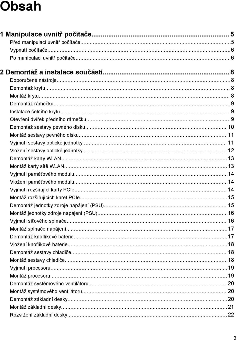 ..11 Vyjmutí sestavy optické jednotky... 11 Vložení sestavy optické jednotky... 12 Demontáž karty WLAN...13 Montáž karty sítě WLAN...13 Vyjmutí paměťového modulu...14 Vložení paměťového modulu.