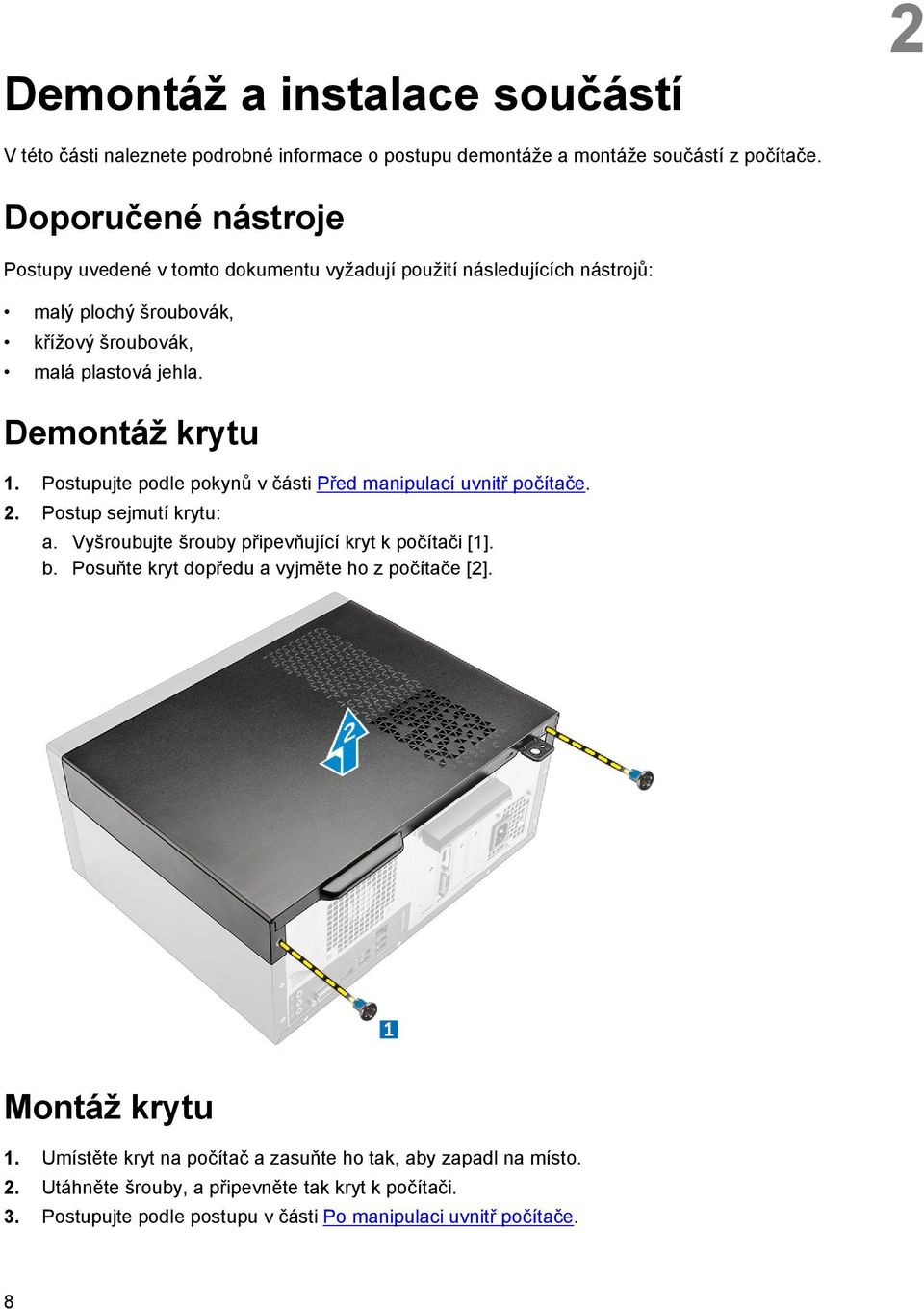 Postupujte podle pokynů v části Před manipulací uvnitř počítače. 2. Postup sejmutí krytu: a. Vyšroubujte šrouby připevňující kryt k počítači [1]. b.