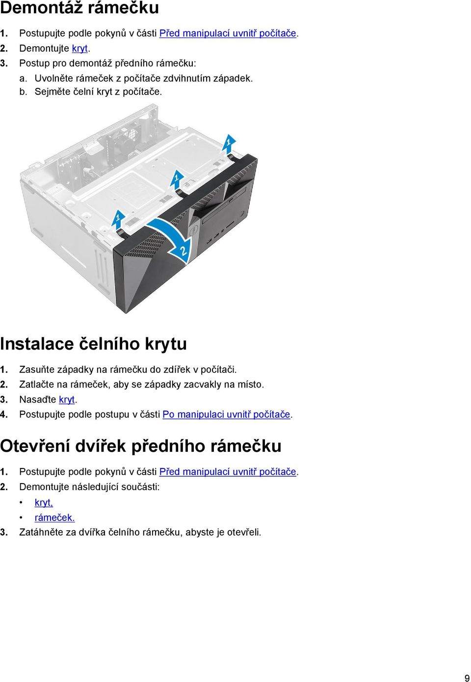 Zatlačte na rámeček, aby se západky zacvakly na místo. 3. Nasaďte kryt. 4. Postupujte podle postupu v části Po manipulaci uvnitř počítače.