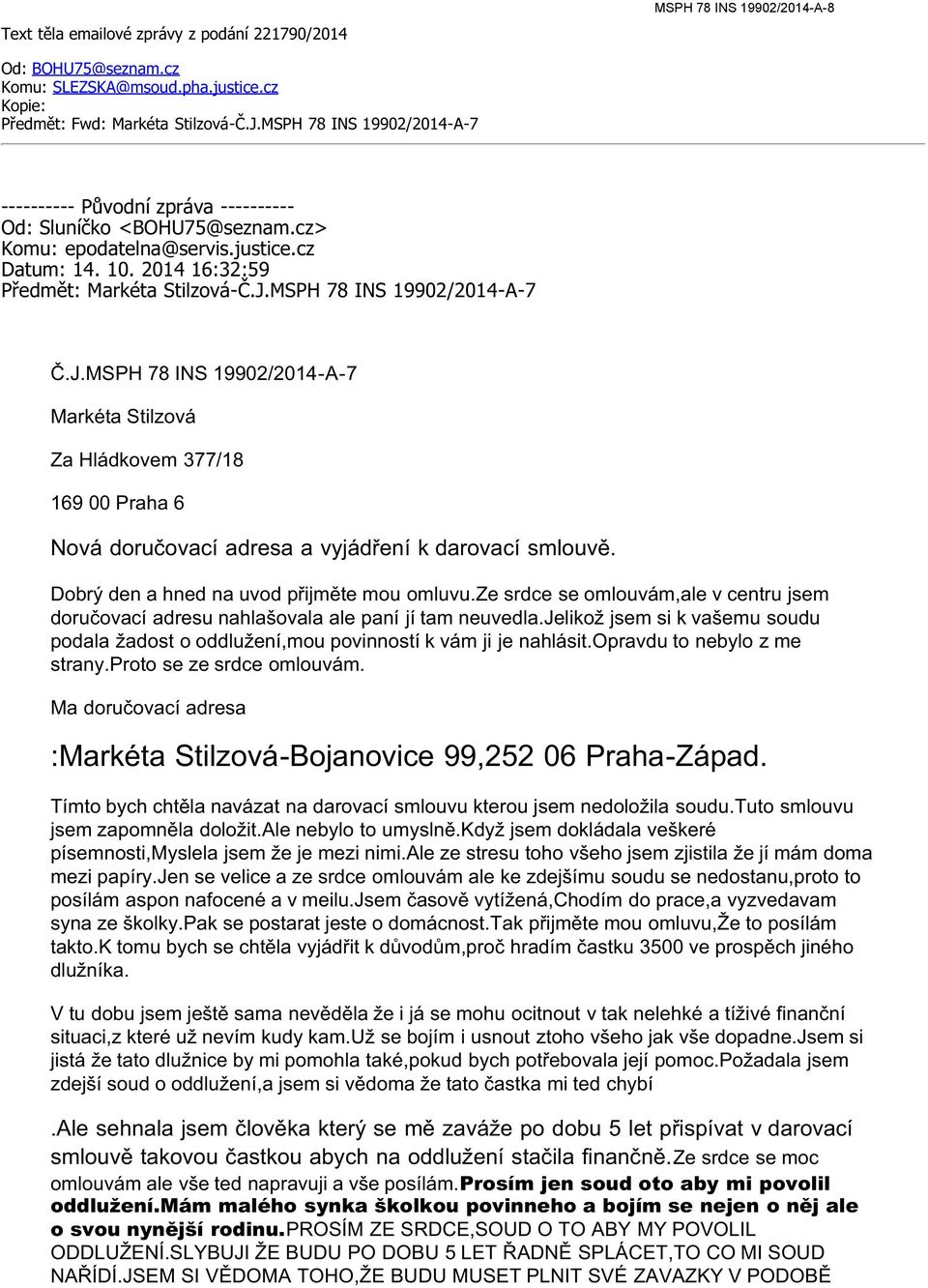 :Markéta Stilzová-Bojanovice 99,252 06 Praha-Západ. písemnosti,myslela jsem že je mezi nimi.ale ze stresu toho všeho jsem zjistila že jí mám doma mezi papíry.