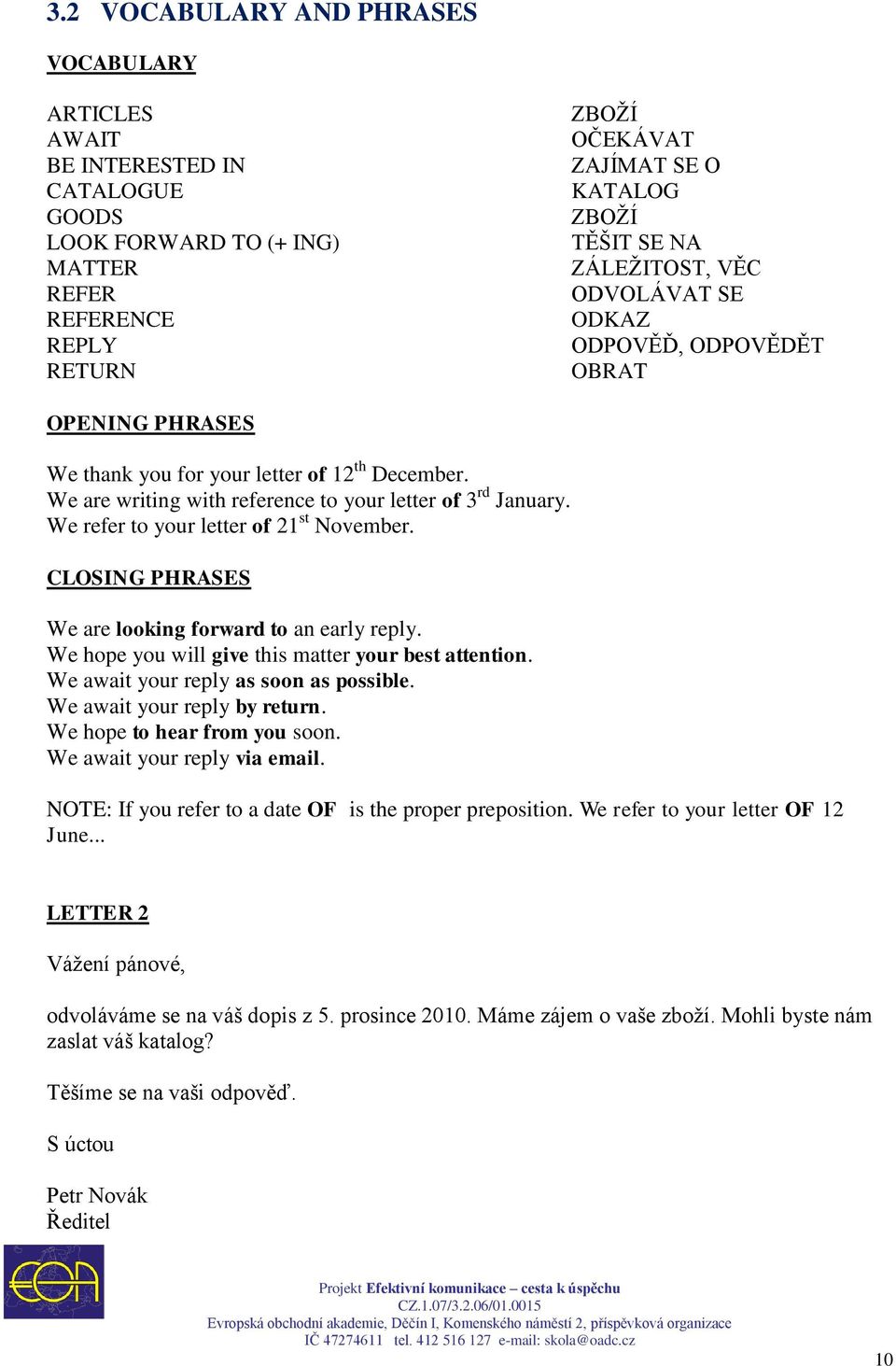 We refer to your letter of 21 st November. CLOSING PHRASES We are looking forward to an early reply. We hope you will give this matter your best attention. We await your reply as soon as possible.