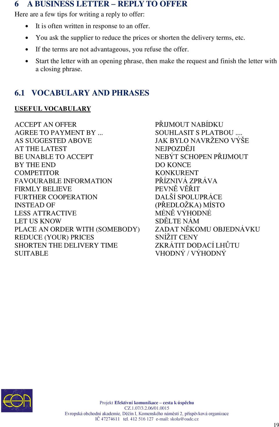 Start the letter with an opening phrase, then make the request and finish the letter with a closing phrase. 6.