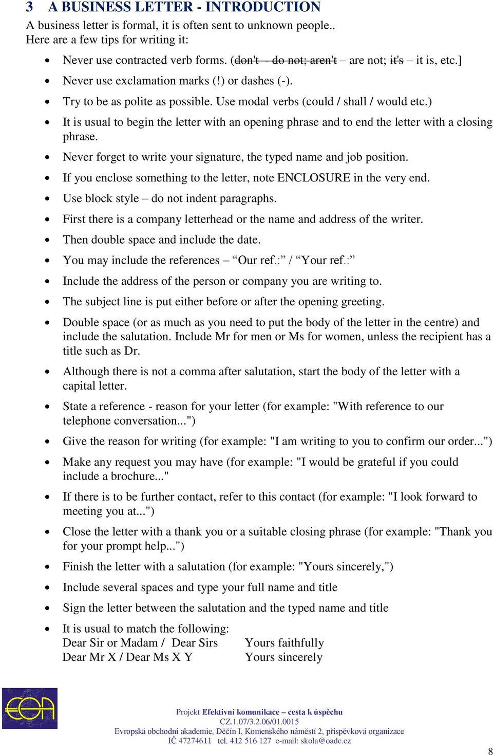 ) It is usual to begin the letter with an opening phrase and to end the letter with a closing phrase. Never forget to write your signature, the typed name and job position.