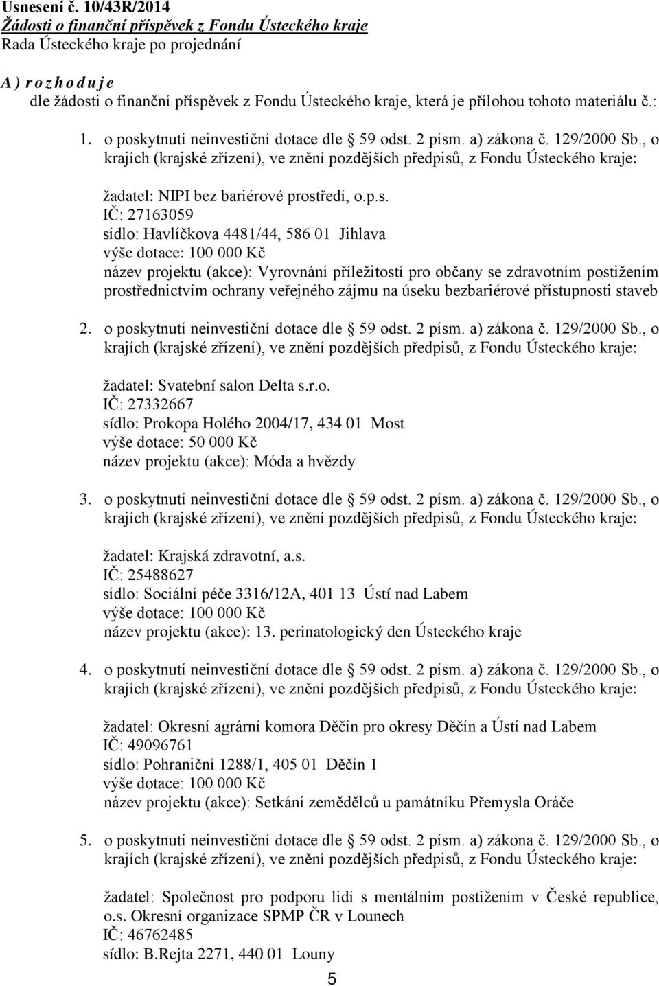 materiálu č.: 1. o poskytnutí neinvestiční dotace dle 59 odst. 2 písm. a) zákona č. 129/2000 Sb.