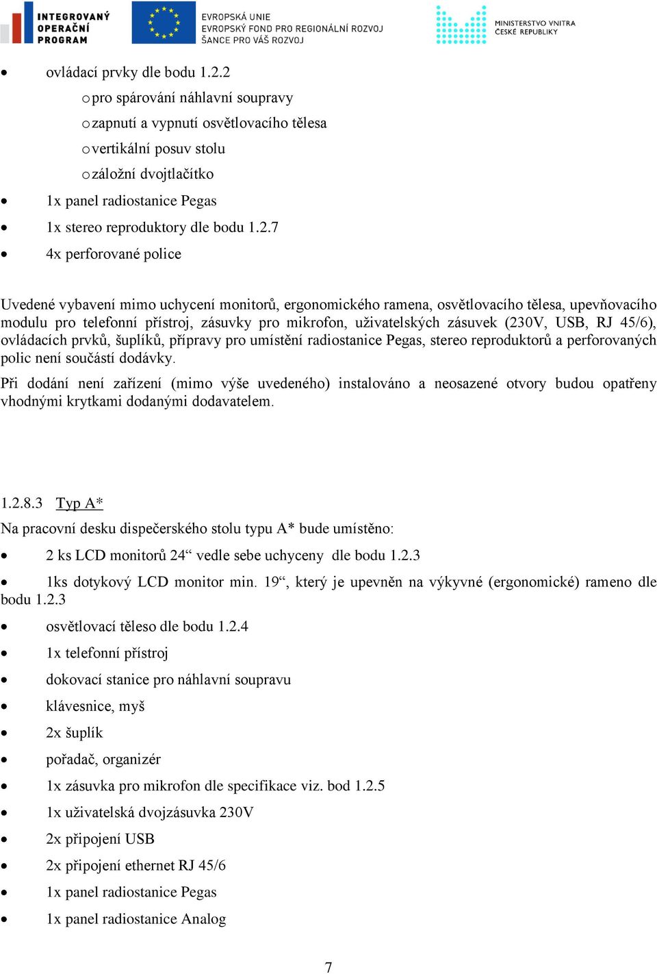 osvětlovacího tělesa, upevňovacího modulu pro telefonní přístroj, zásuvky pro mikrofon, uživatelských zásuvek (230V, USB, RJ 45/6), ovládacích prvků, šuplíků, přípravy pro umístění radiostanice