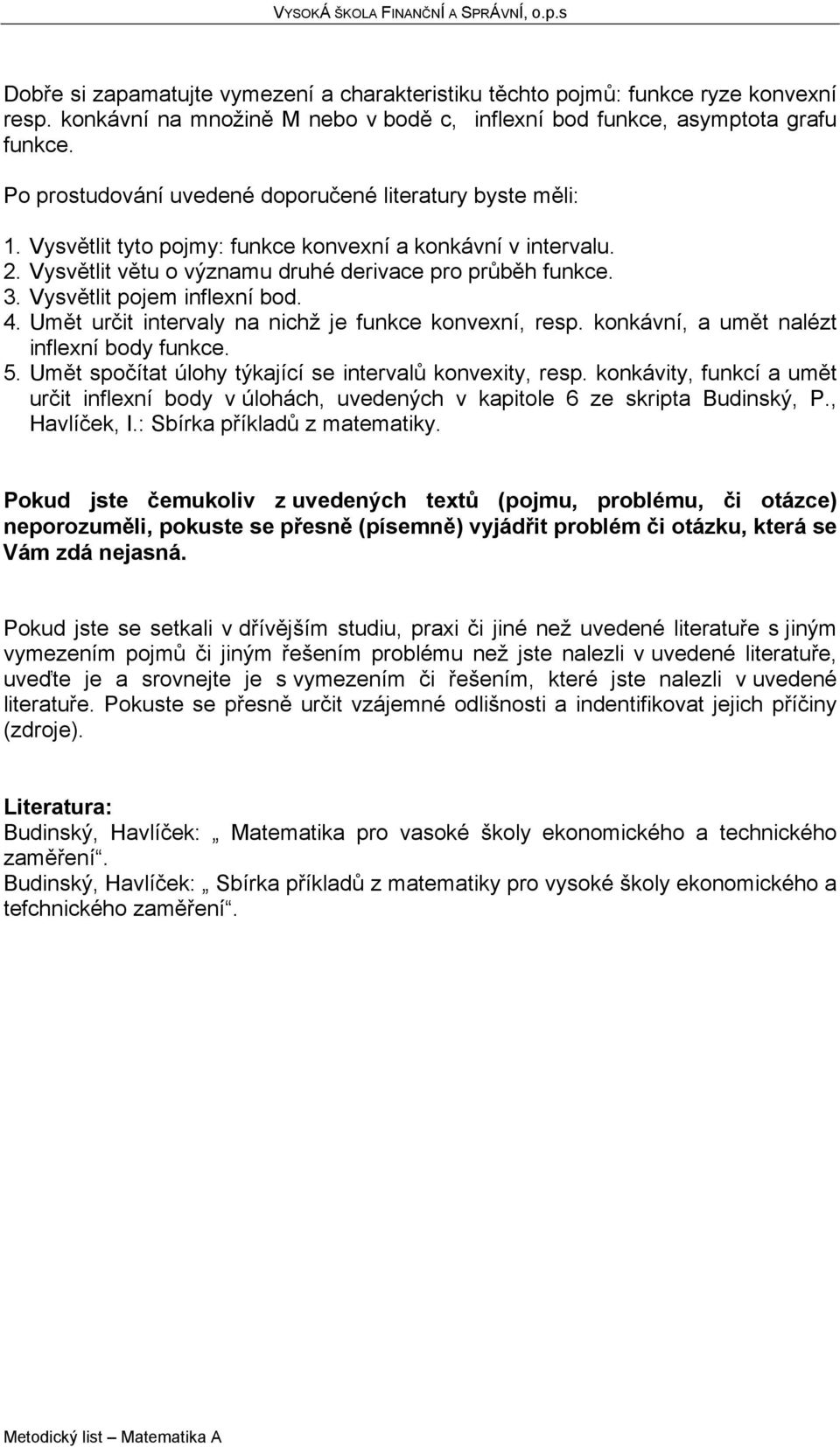 Umět určit intervaly na nichž je funkce konvexní, resp. konkávní, a umět nalézt inflexní body funkce. 5. Umět spočítat úlohy týkající se intervalů konvexity, resp.