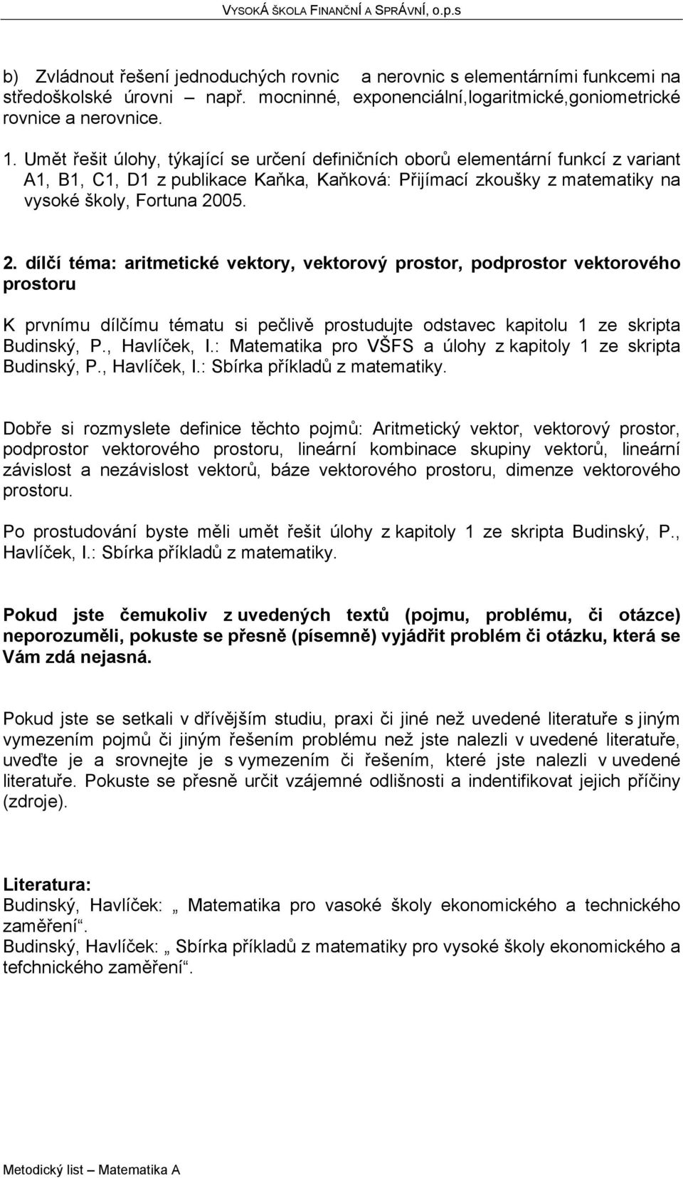 05. 2. dílčí téma: aritmetické vektory, vektorový prostor, podprostor vektorového prostoru K prvnímu dílčímu tématu si pečlivě prostudujte odstavec kapitolu 1 ze skripta Budinský, P., Havlíček, I.