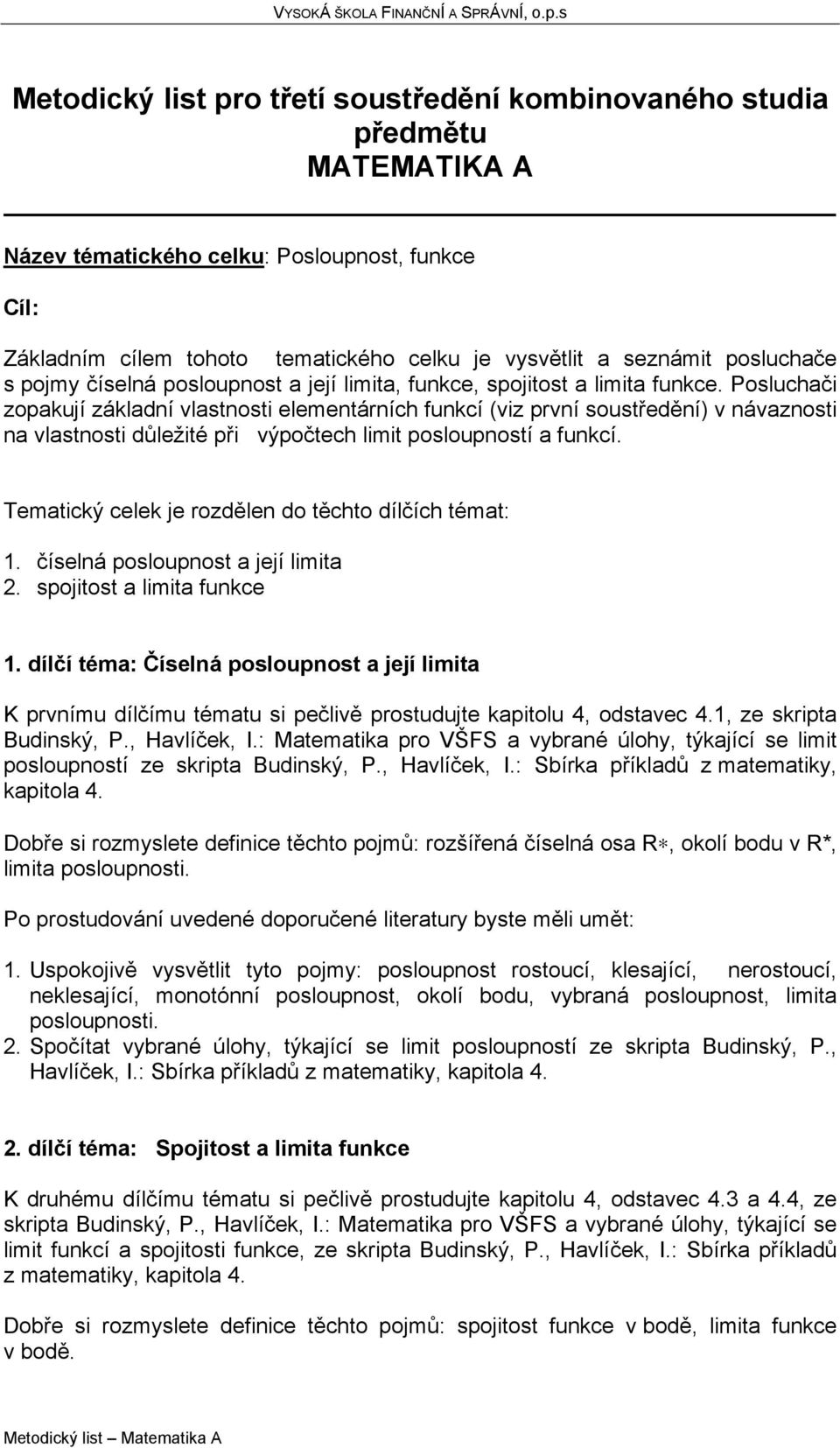 Posluchači zopakují základní vlastnosti elementárních funkcí (viz první soustředění) v návaznosti na vlastnosti důležité při výpočtech limit posloupností a funkcí.