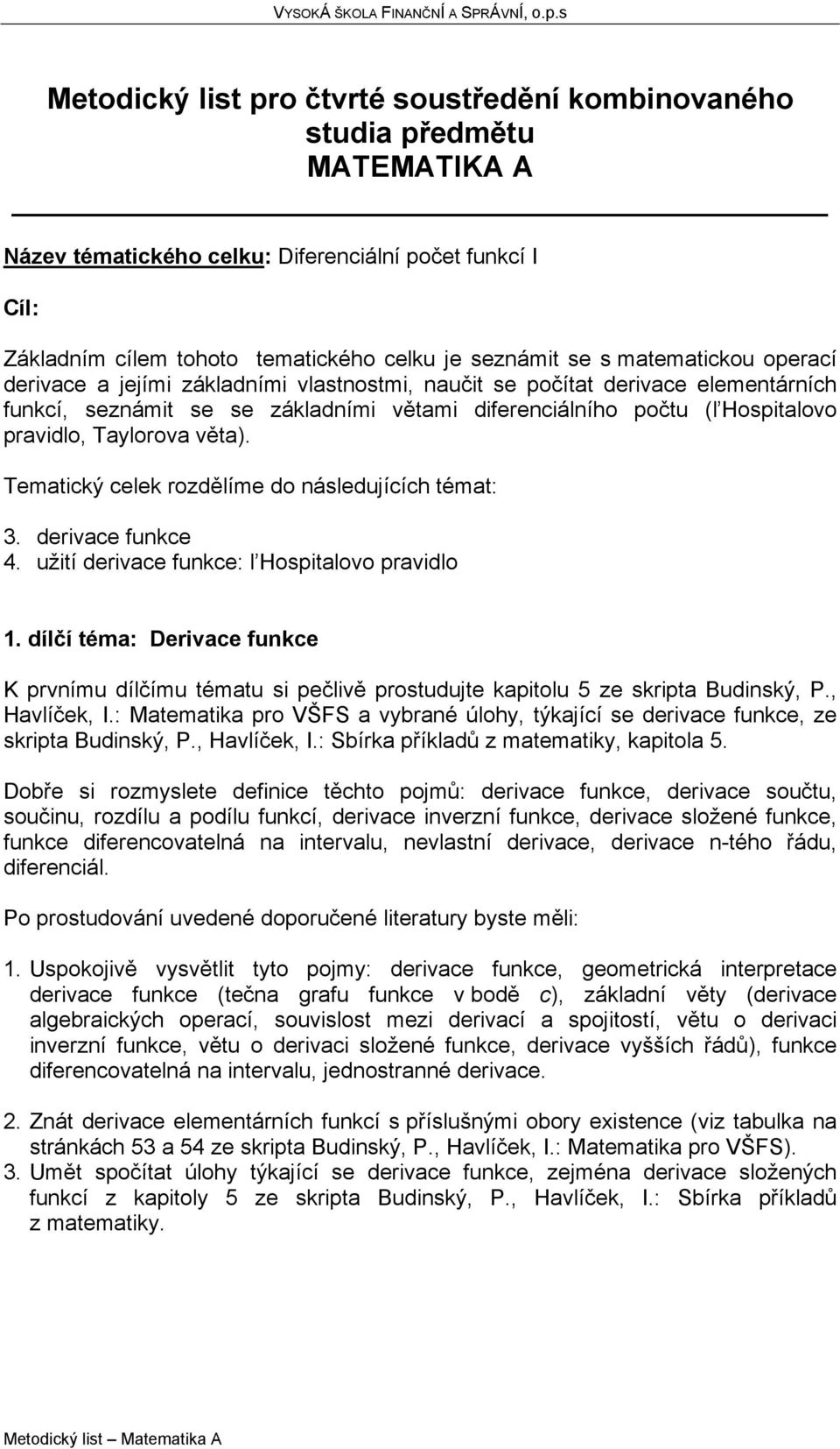 Taylorova věta). Tematický celek rozdělíme do následujících témat: 3. derivace funkce 4. užití derivace funkce: l Hospitalovo pravidlo 1.