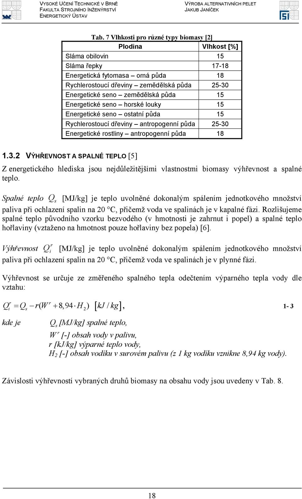 Energetické rostliny antropogenní půda 18 1.3.2 VÝHŘEVNOST A SPALNÉ TEPLO [5] Z energetického hlediska jsou nejdůležitějšími vlastnostmi biomasy výhřevnost a spalné teplo.