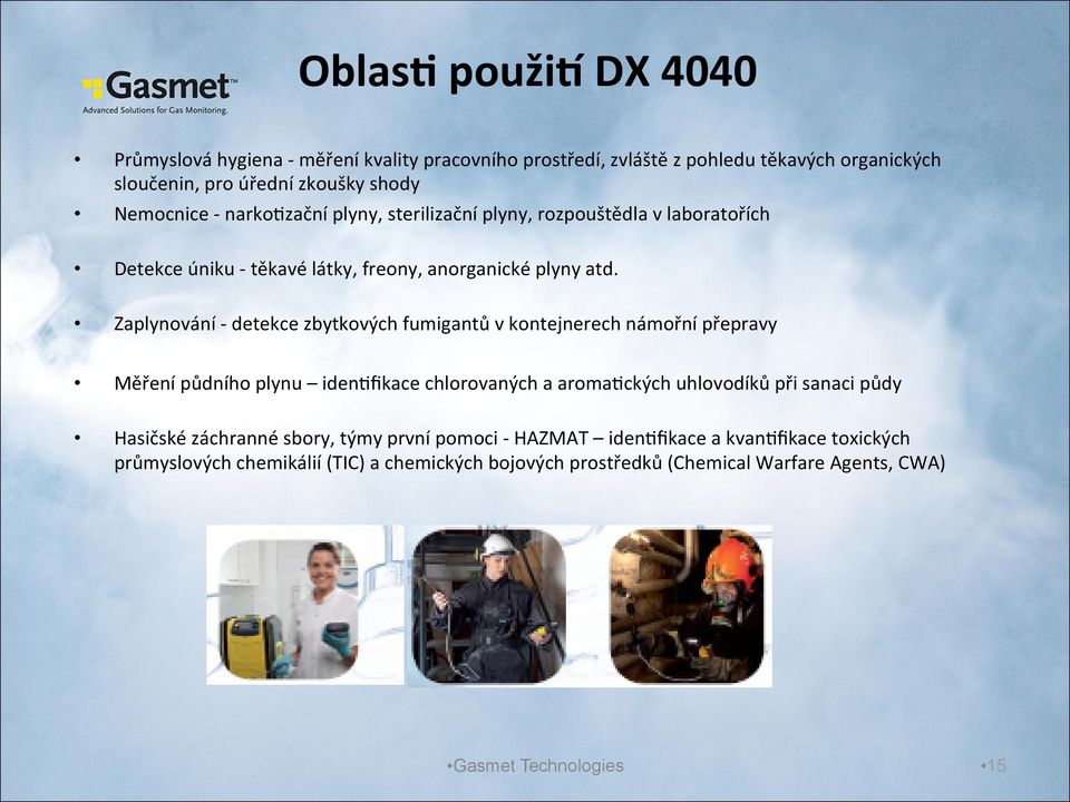 Zaplynování - detekce zbytkových fumigantů v kontejnerech námořní přepravy Měření půdního plynu idennfikace chlorovaných a aromanckých uhlovodíků při sanaci půdy